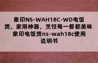 象印NS-WAH18C-WD电饭煲，家用神器，烹饪每一餐都美味 象印电饭煲ns-wah18c使用说明书